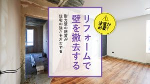注意が必要！リフォームで壁を撤去する｜耐力壁の配置が住宅の強さを左右する