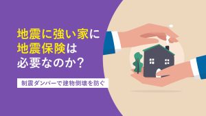 地震に強い家には地震保険は必要なのか制震ダンパーで建物倒壊を防ぐ