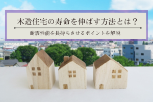 木造住宅の寿命を伸ばす方法とは？｜耐震性能を長持ちさせるポイントを解説