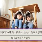 震度4以下の地震の揺れが住宅に及ぼす影響とは｜繰り返す揺れの恐怖