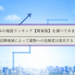 日本の地震ランキング【関東版】を調べてみました｜近隣地域によって建物への危険度は変化する