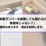 「制震ダンパー、設置しても揺れるの？無意味じゃない？」と思う人へ