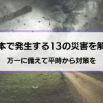 【日本で発生する災害の種類一覧】13の災害を知って万一に備えよう