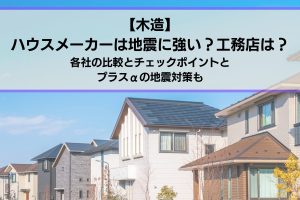 ハウスメーカーは地震に強い？