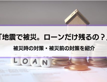 「地震で家が壊れたらローンだけが残る？」地震が怖くて家が買えないへの対処法も紹介