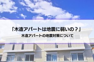 木造アパートは地震に弱いのか？『やめとけばよかった…』と思わないために。1階と2階の特徴の違いも解説