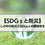 【SDGsと防災】暮らしの中の防災とSDGsとの関係性を解説