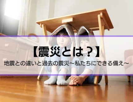 【震災とは？】 地震との違いと過去の震災～私たちにできる備え～