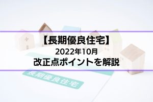 【長期優良住宅】2022年10月改正点のポイントを解説