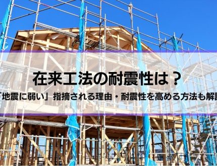 在来工法の耐震性は？「地震に弱い」指摘される理由・耐震性を高める方法も解説