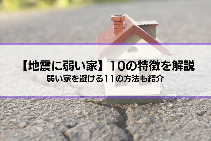 【地震に弱い家】形など10の特徴を解説│弱い家を避ける11の方法も紹介