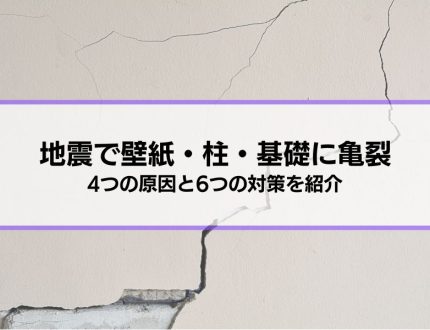 地震で亀裂が！壁紙・石膏ボード、柱や基礎に亀裂が入る4つの原因と6つの対策を紹介