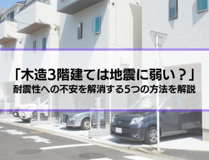 「木造3階建ては地震に弱い？」耐震性への不安を解消する5つの方法を解説