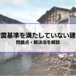 耐震基準を満たしていない建物の問題点・解決法│賃貸住宅の場合は？リフォームで解決する？