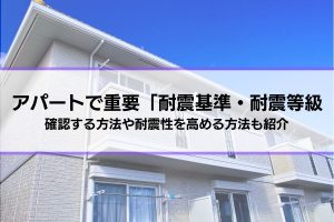 アパートの耐震性で重要な「耐震基準・耐震等級」を解説│確認する方法や耐震性を高める方法も紹介