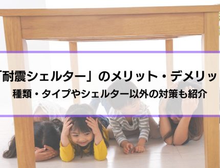 【耐震シェルター】3つのメリット・4つのデメリット│種類・タイプやシェルター以外の対策も紹介