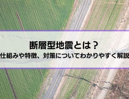断層型地震とは？仕組みや特徴、対策についてわかりやすく解説