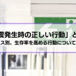 「地震発生時の正しい行動」とは？ケース別、生存率を高める行動について解説