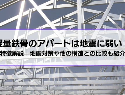 軽量鉄骨のアパートは地震に弱い？耐震性ほか特徴解説│地震対策の方法や他の構造との比較も紹介