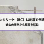 鉄筋コンクリート（RC）は地震で倒壊する？過去の事例から原因を解説│効果的な地震対策やRC以外の選択肢も紹介
