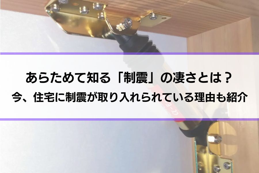 あらためて知る「制震」の凄さとは？｜今、住宅に制震が取り入れられている理由も紹介