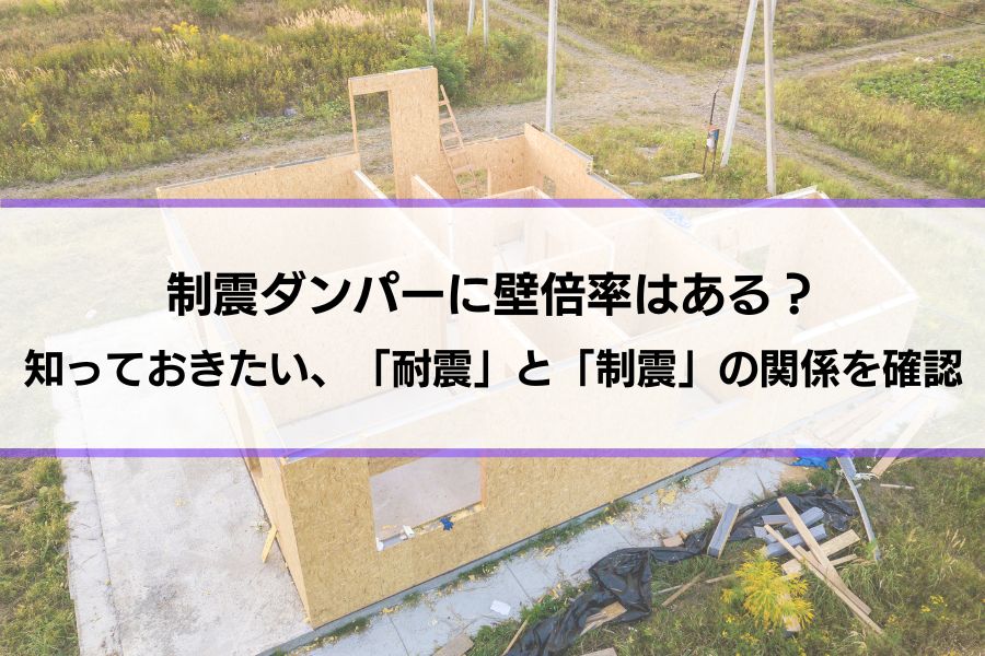 制震ダンパーに壁倍率はある？知っておきたい、「耐震」と「制震」の関係を確認