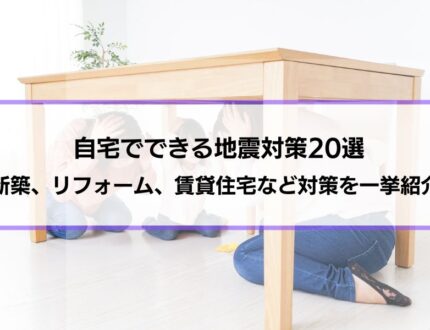 自宅でできる地震対策20選｜新築、リフォーム、賃貸住宅やマンションでの対策も一挙紹介