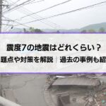 震度7の地震はどれくらい？問題点・制震ダンパーなど対策を解説│過去の地震の確認、マグニチュードとの違いなども紹介