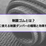 制震ゴムとは？住宅に使える制震ダンパーの種類と効果を解説