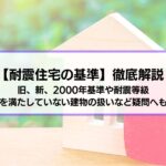 【耐震住宅の基準】徹底解説│旧、新、2000年基準や耐震等級、基準を満たしていない建物の扱いなど疑問へも回答