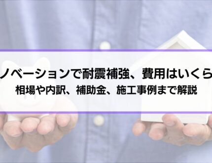 リノベーションで耐震補強、費用はいくら？相場や内訳、補助金、施工事例まで解説