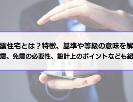 耐震住宅とは？特徴、基準や等級の意味を解説│制震、免震の必要性、設計上のポイントなども紹介