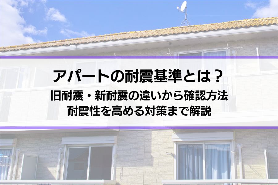 アパートの耐震基準とは？旧耐震・新耐震の違いから確認方法、耐震性を高める対策まで解説