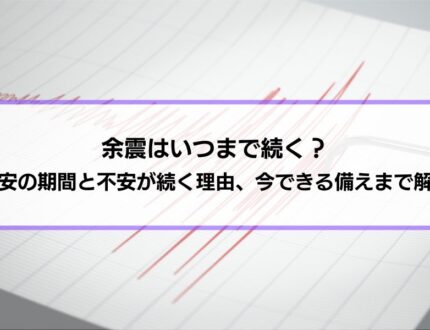 余震はいつまで続く？目安の期間と不安が続く理由、今できる備えまで解説