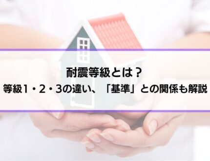 耐震等級とは？等級1・2・3の違いと、耐震基準との関係をわかりやすく解説