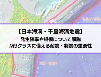 【日本海溝・千島海溝地震】発生確率や規模について解説│M9クラスに備える耐震・制震の重要性